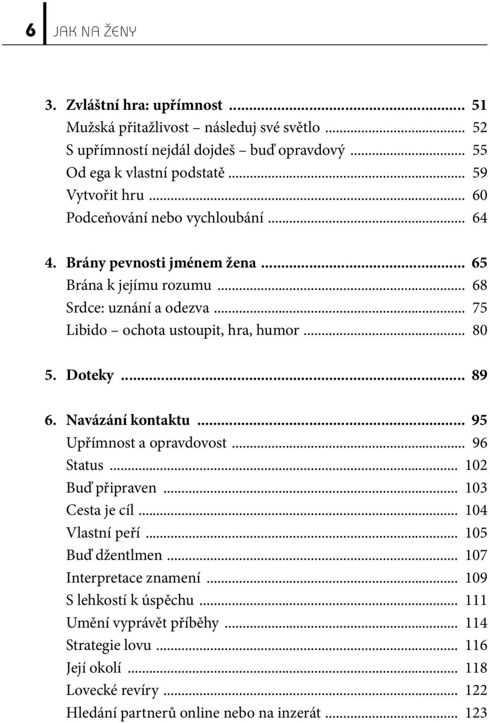 .. 75 Libido ochota ustoupit, hra, humor... 80 5. Doteky 89 6. Navázání kontaktu 95 Upřímnost a opravdovost... 96 Status... 102 Buď připraven... 103 Cesta je cíl.