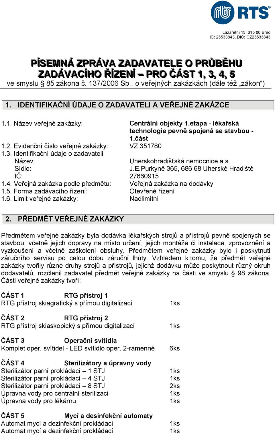 Evidenční číslo veřejné zakázky: VZ 351780 1.3. Identifikační údaje o zadavateli Název: Uherskohradišťská nemocnice a.s. J.E.Purkyně 365, 686 68 Uherské Hradiště IČ: 27660915 1.4.