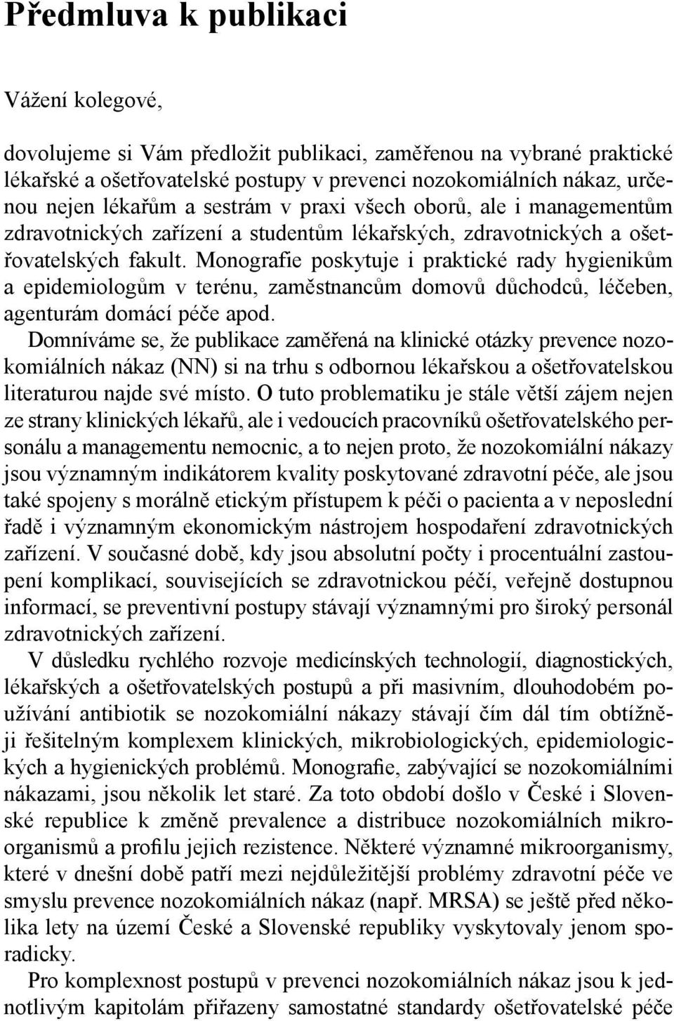 Monografie poskytuje i praktické rady hygienikům a epidemiologům v terénu, zaměstnancům domovů důchodců, léčeben, agenturám domácí péče apod.