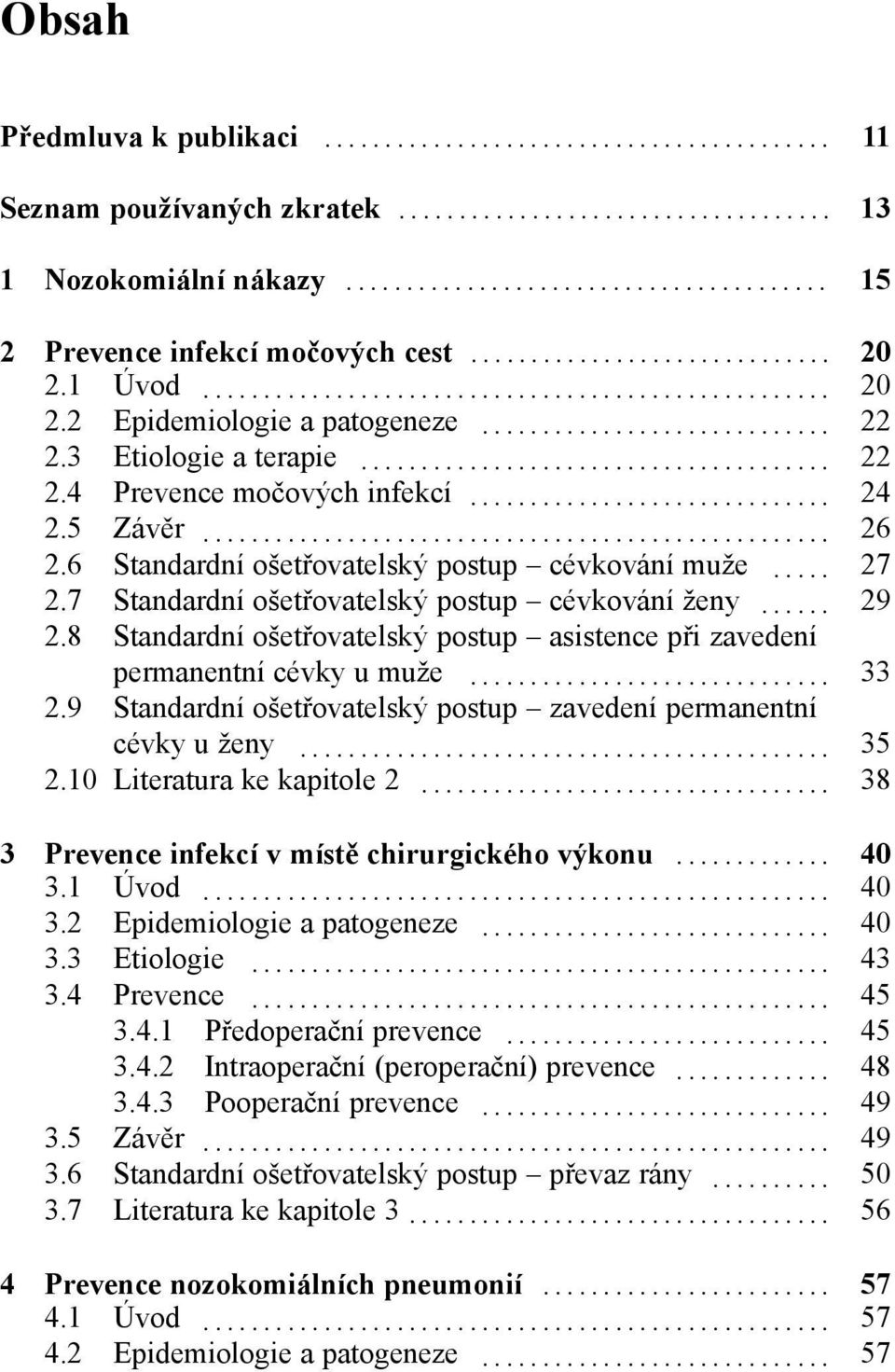 8 Standardní ošetřovatelský postup asistence při zavedení permanentní cévky u muže... 33 2.9 Standardní ošetřovatelský postup zavedení permanentní cévky u ženy... 35 2.10 Literatura ke kapitole 2.