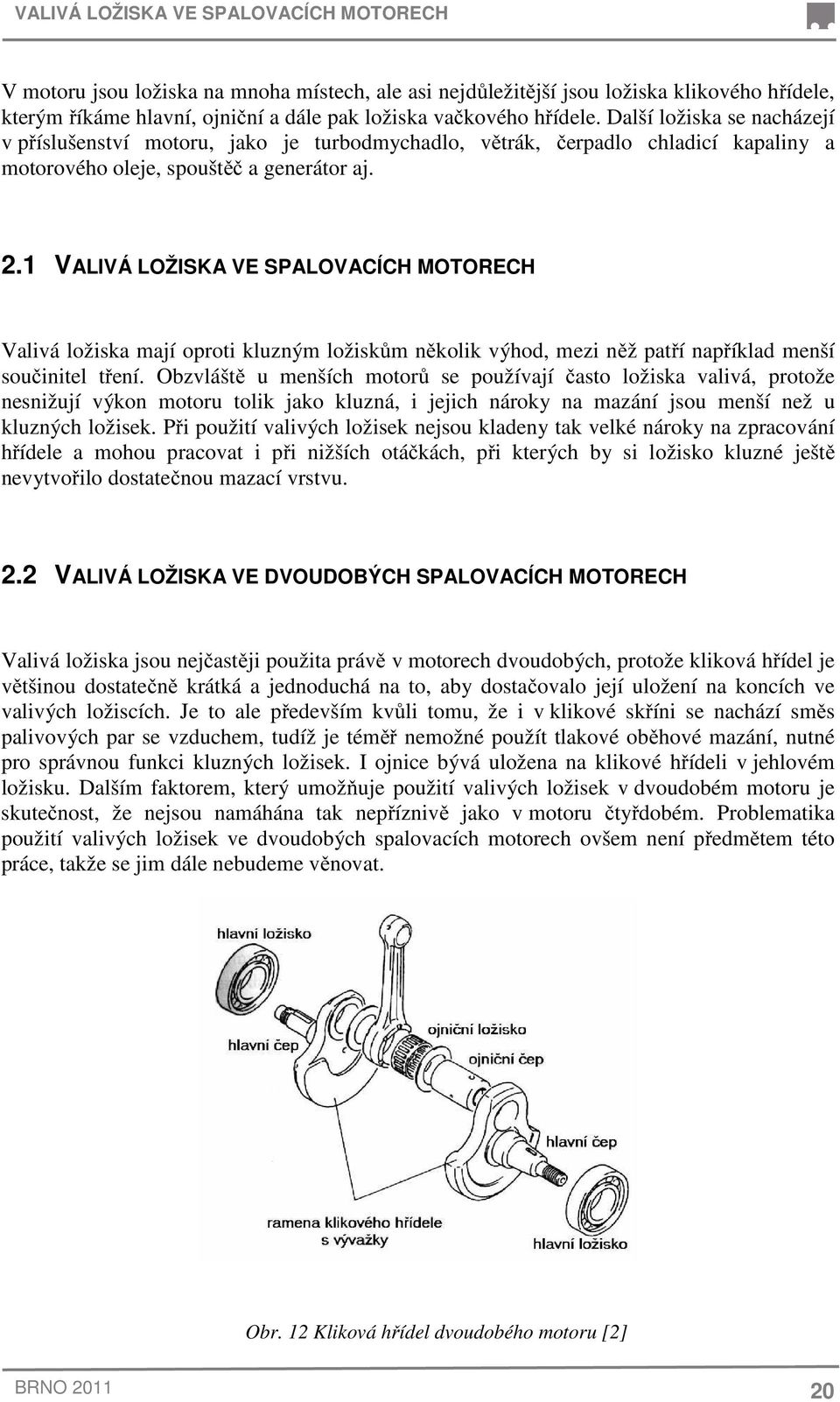 1 VALIVÁ LOŽISKA VE SPALOVACÍCH MOTORECH Valivá ložiska mají oproti kluzným ložiskům několik výhod, mezi něž patří například menší součinitel tření.