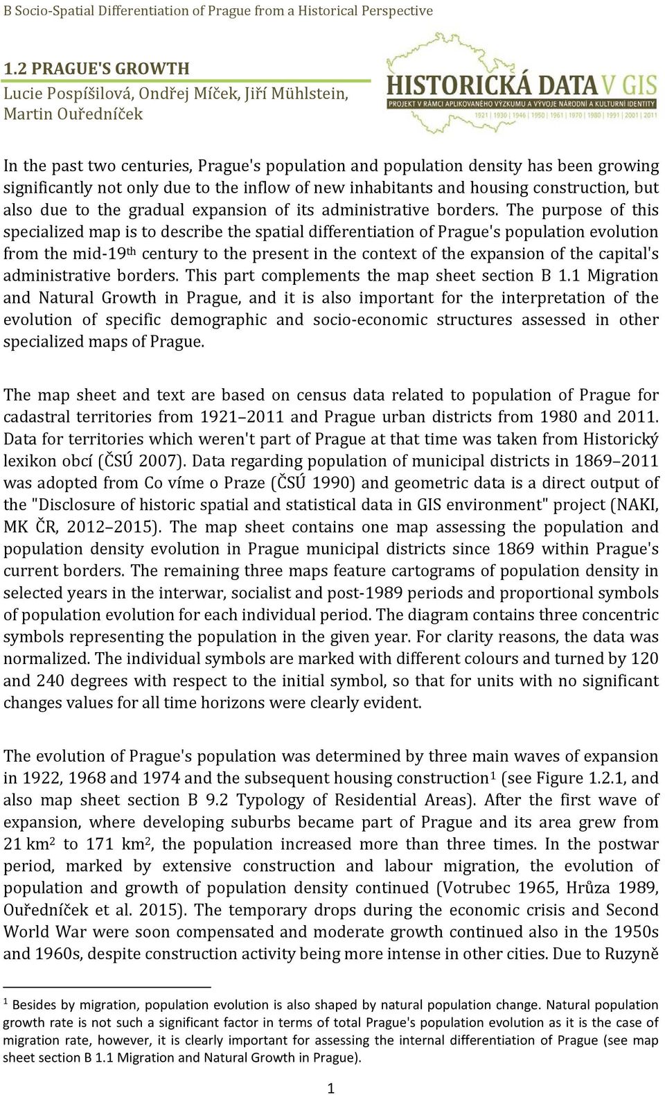 The purpose of this specialized map is to describe the spatial differentiation of Prague's population evolution from the mid-19 th century to the present in the context of the expansion of the