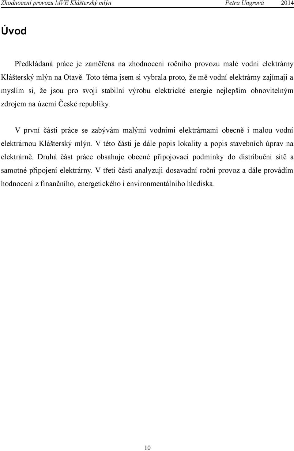 republiky. V první části práce se zabývám malými vodními elektrárnami obecně i malou vodní elektrárnou Klášterský mlýn.