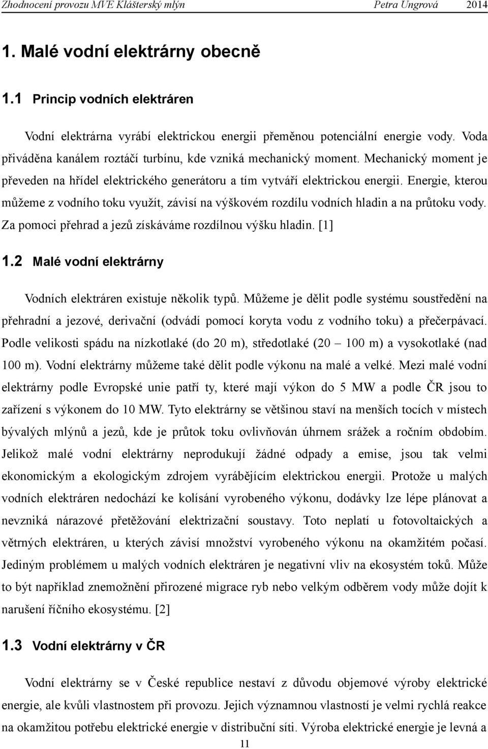 Energie, kterou můžeme z vodního toku využít, závisí na výškovém rozdílu vodních hladin a na průtoku vody. Za pomoci přehrad a jezů získáváme rozdílnou výšku hladin. [1] 1.