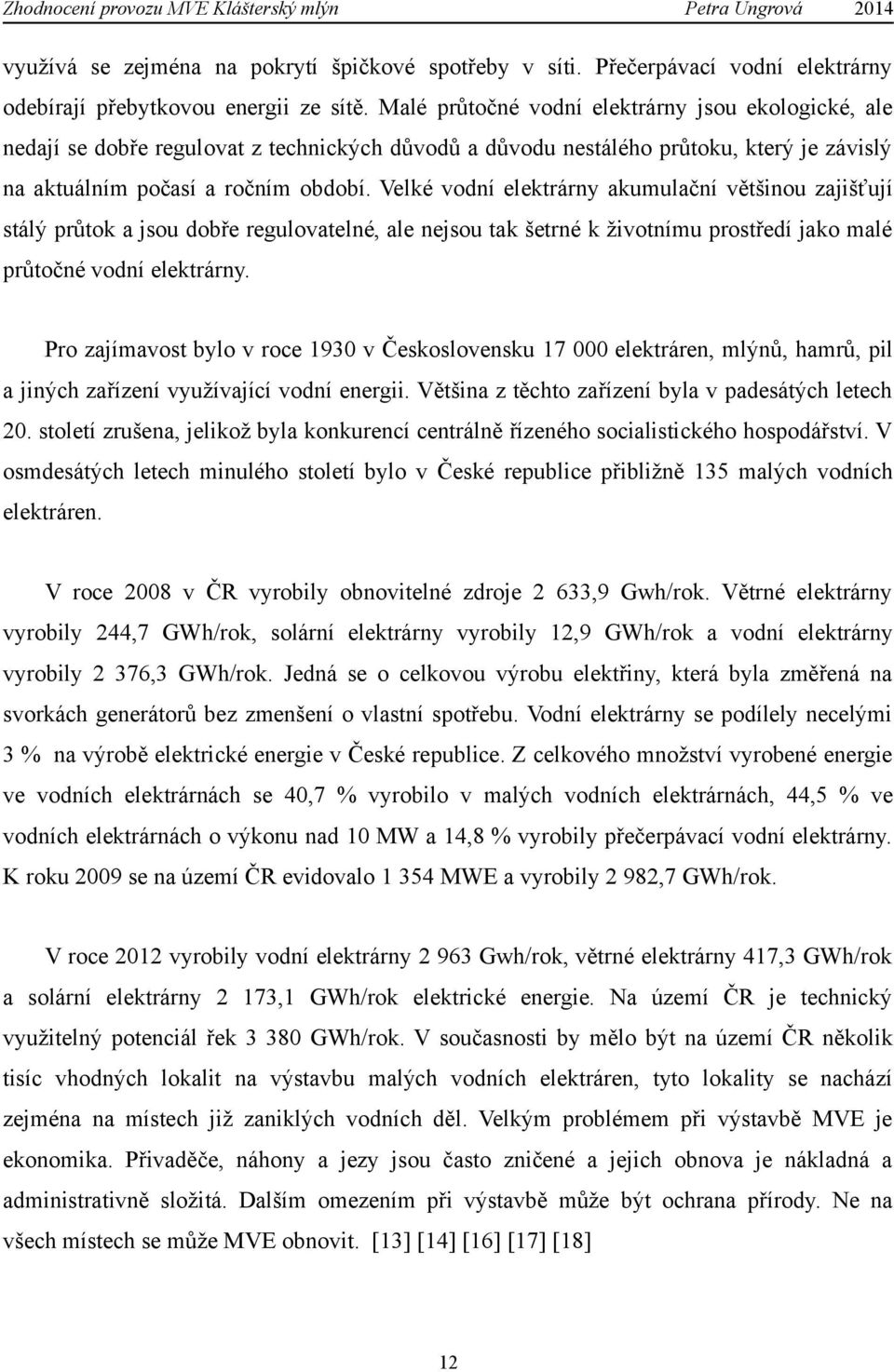 Velké vodní elektrárny akumulační většinou zajišťují stálý průtok a jsou dobře regulovatelné, ale nejsou tak šetrné k životnímu prostředí jako malé průtočné vodní elektrárny.