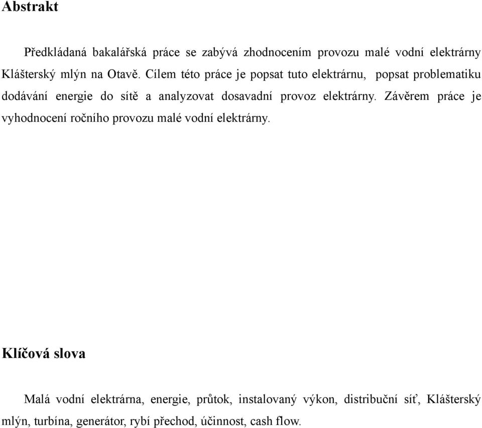 elektrárny. Závěrem práce je vyhodnocení ročního provozu malé vodní elektrárny.