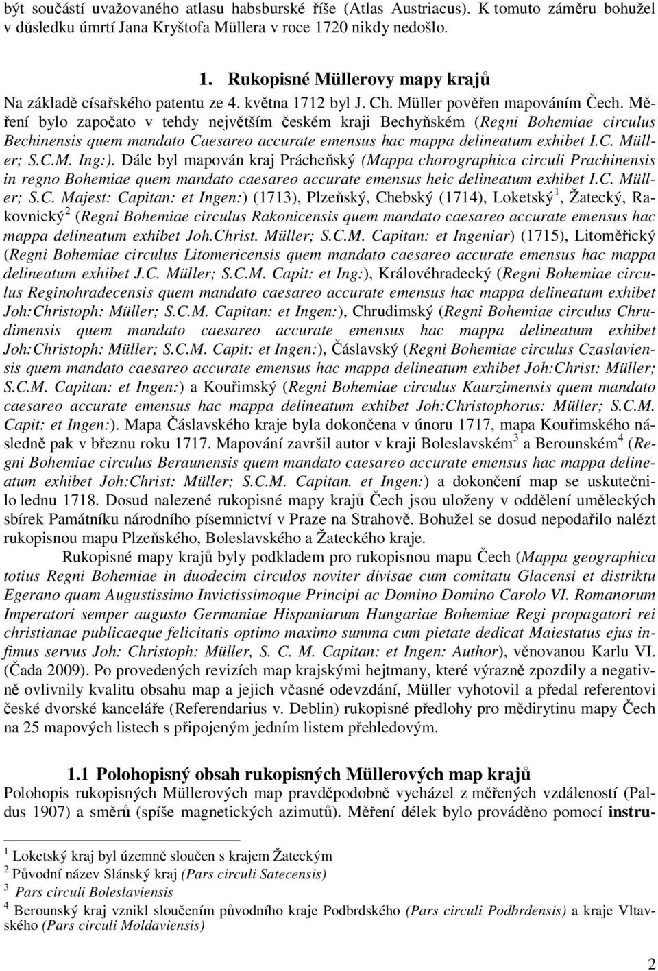 Měření bylo započato v tehdy největším českém kraji Bechyňském (Regni Bohemiae circulus Bechinensis quem mandato Caesareo accurate emensus hac mappa delineatum exhibet I.C. Müller; S.C.M. Ing:).