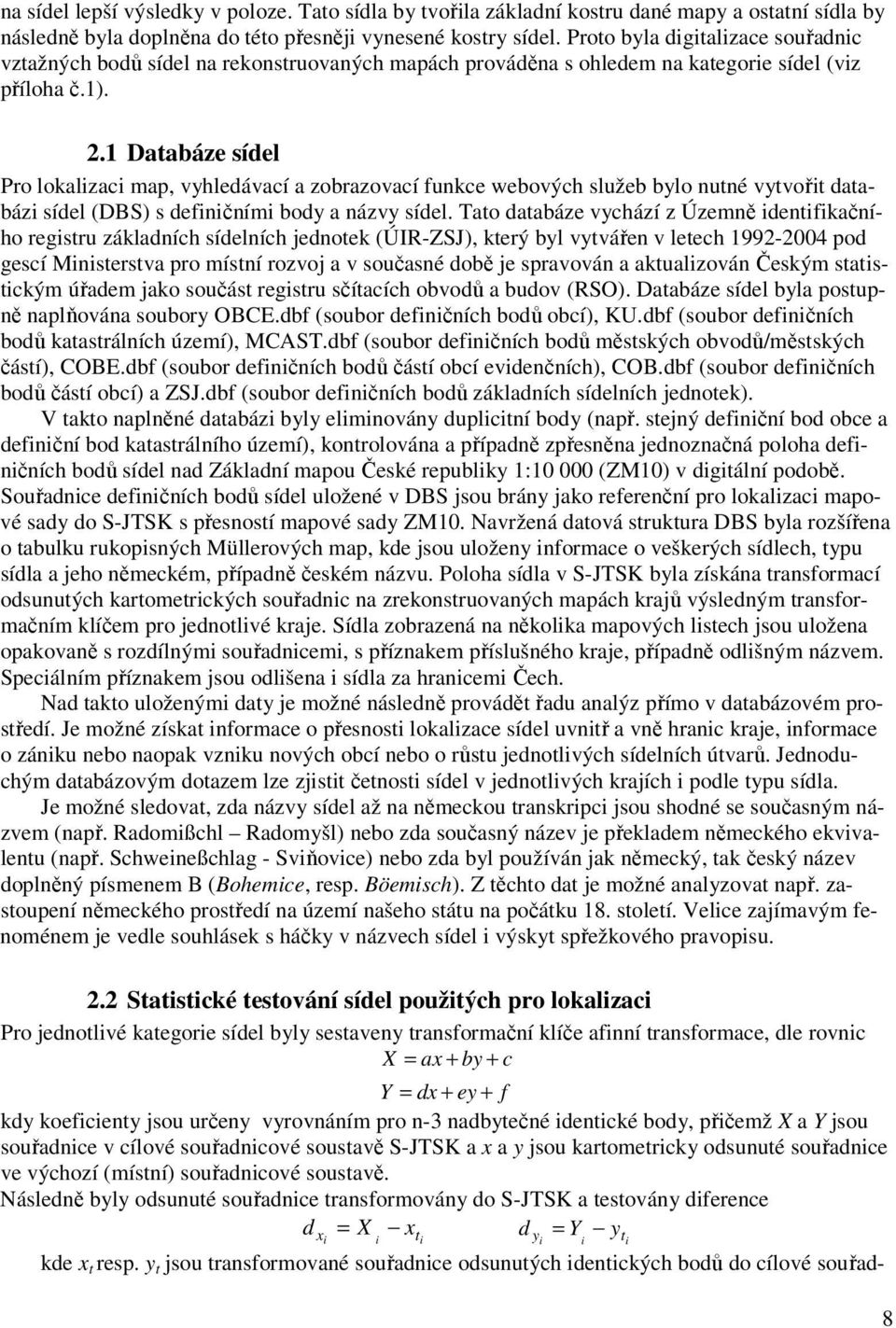 .1 Databáze sídel Pro lokalizaci map, vyhledávací a zobrazovací funkce webových služeb bylo nutné vytvořit databázi sídel (DBS) s definičními body a názvy sídel.