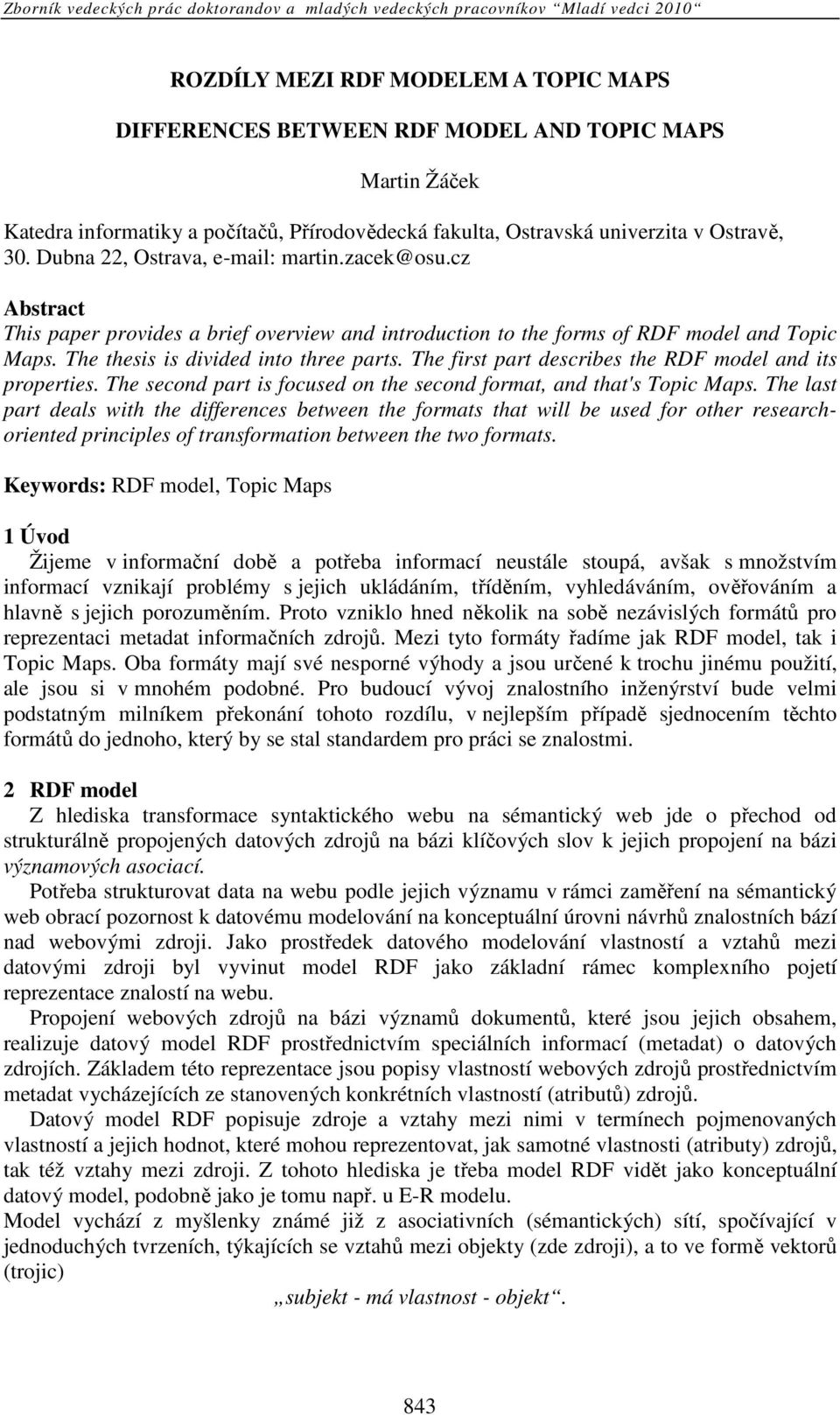 The first part describes the RDF model and its properties. The second part is focused on the second format, and that's Topic Maps.