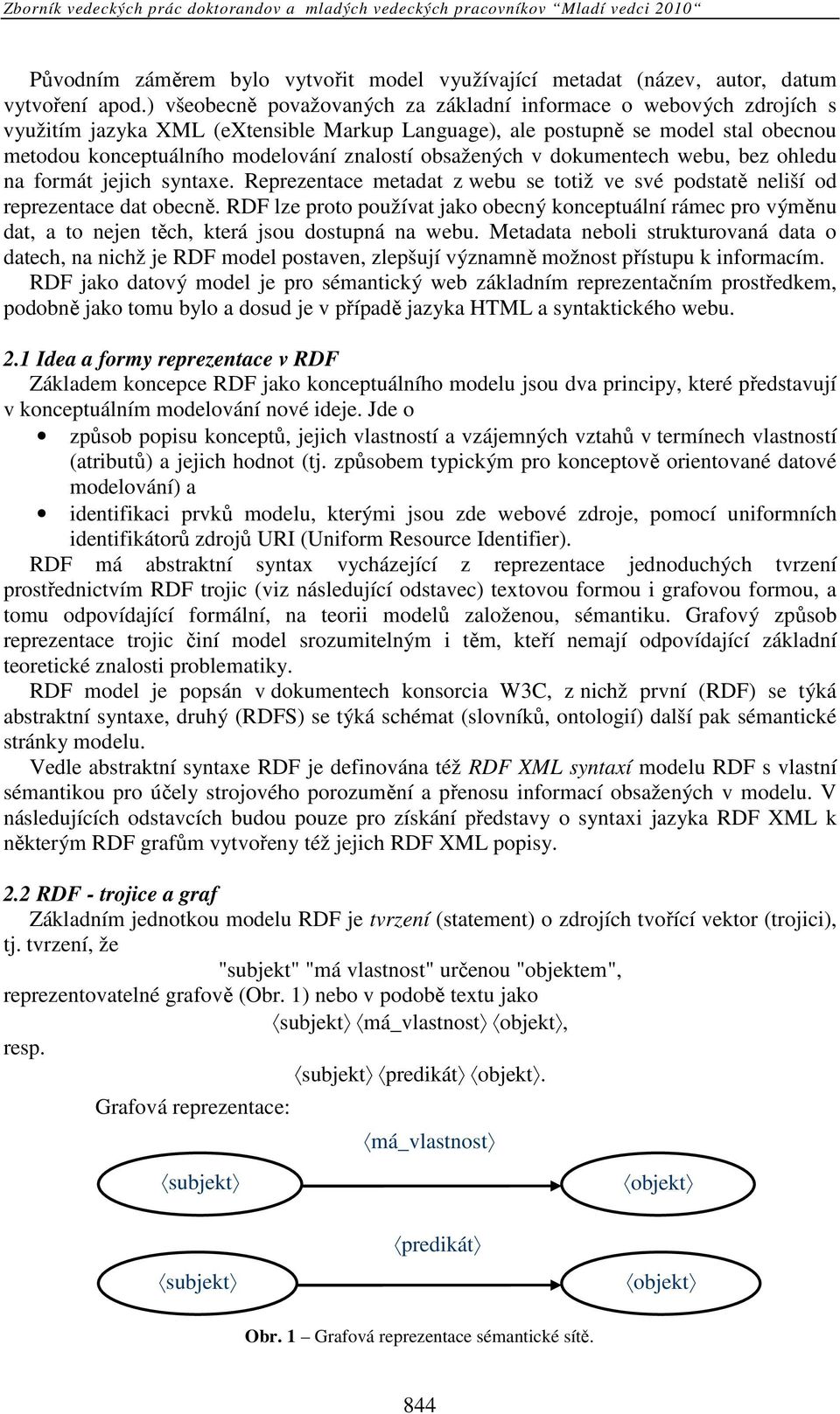 obsažených v dokumentech webu, bez ohledu na formát jejich syntaxe. Reprezentace metadat z webu se totiž ve své podstatě neliší od reprezentace dat obecně.