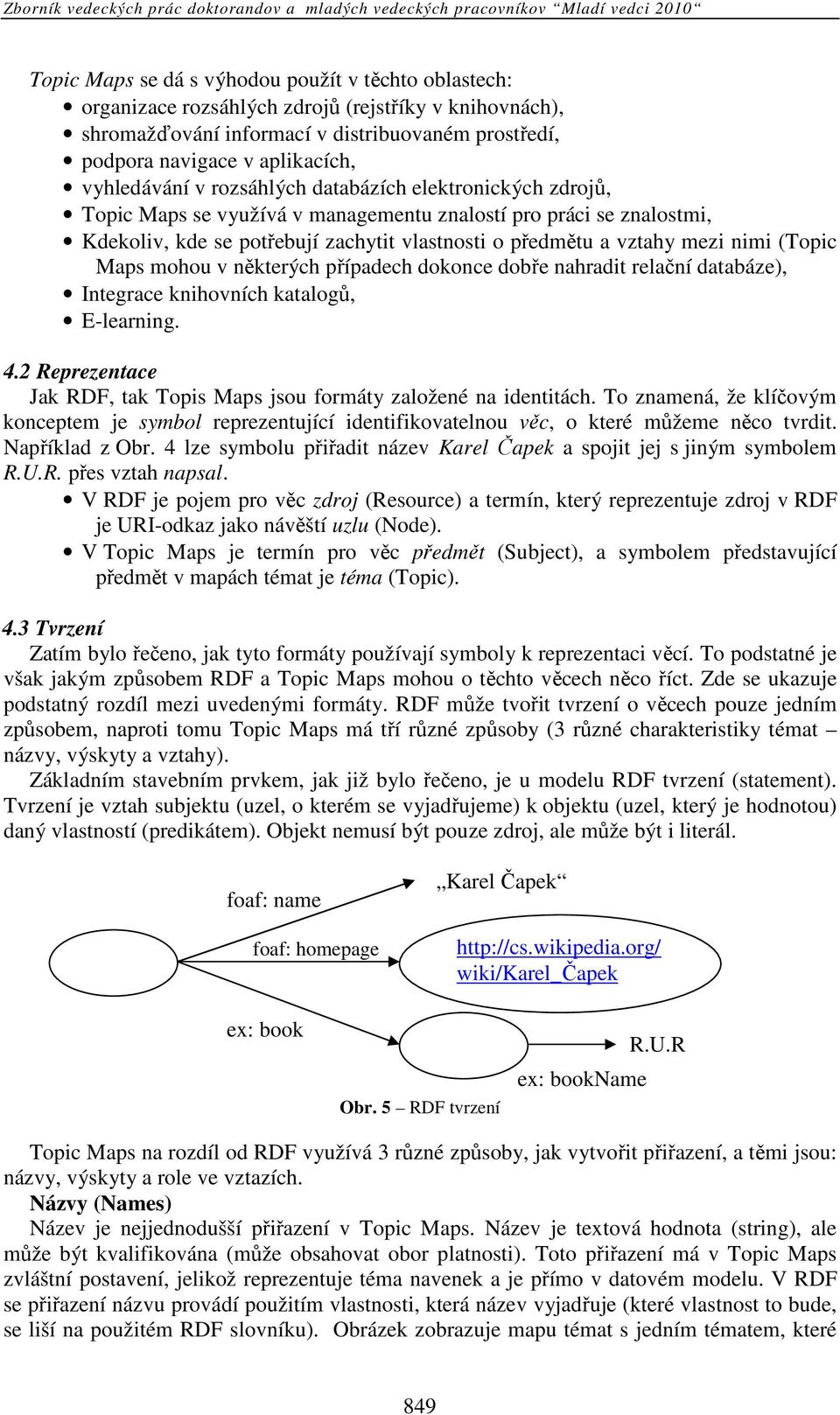 nimi (Topic Maps mohou v některých případech dokonce dobře nahradit relační databáze), Integrace knihovních katalogů, E-learning. 4.