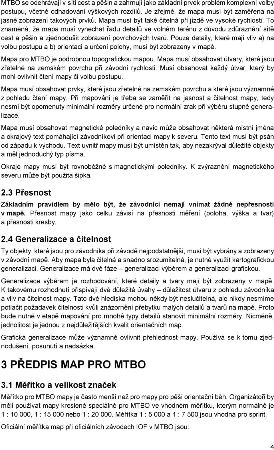 To znamená, ţe mapa musí vynechat řadu detailů ve volném terénu z důvodu zdůraznění sítě cest a pěšin a zjednodušit zobrazení povrchových tvarů.