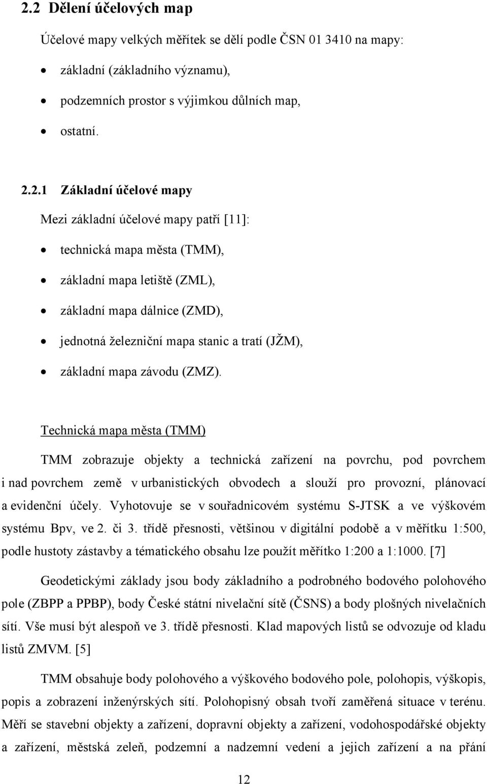 Technická mapa města (TMM) TMM zobrazuje objekty a technická zařízení na povrchu, pod povrchem i nad povrchem země v urbanistických obvodech a slouží pro provozní, plánovací a evidenční účely.