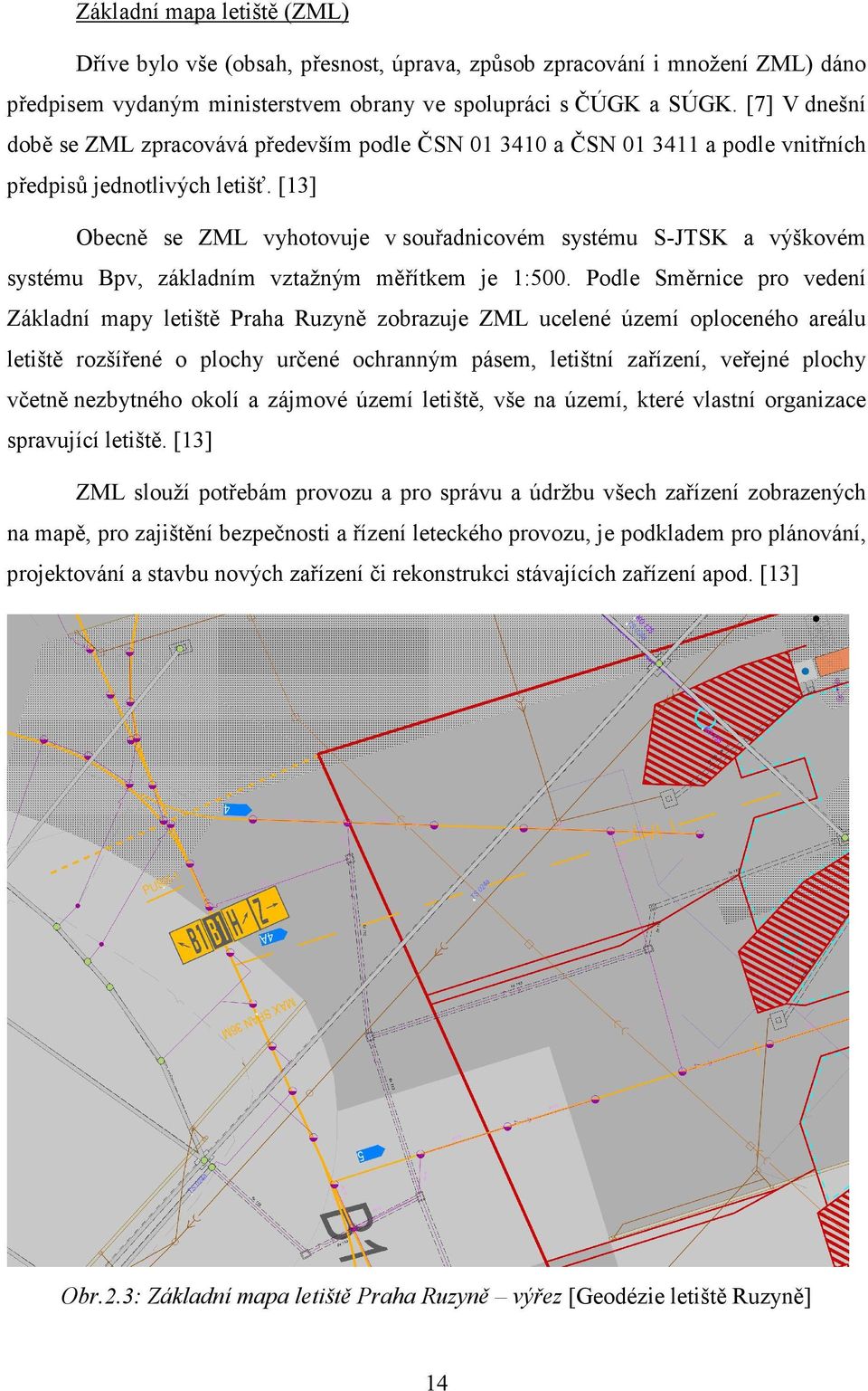 [13] Obecně se ZML vyhotovuje v souřadnicovém systému S-JTSK a výškovém systému Bpv, základním vztažným měřítkem je 1:500.