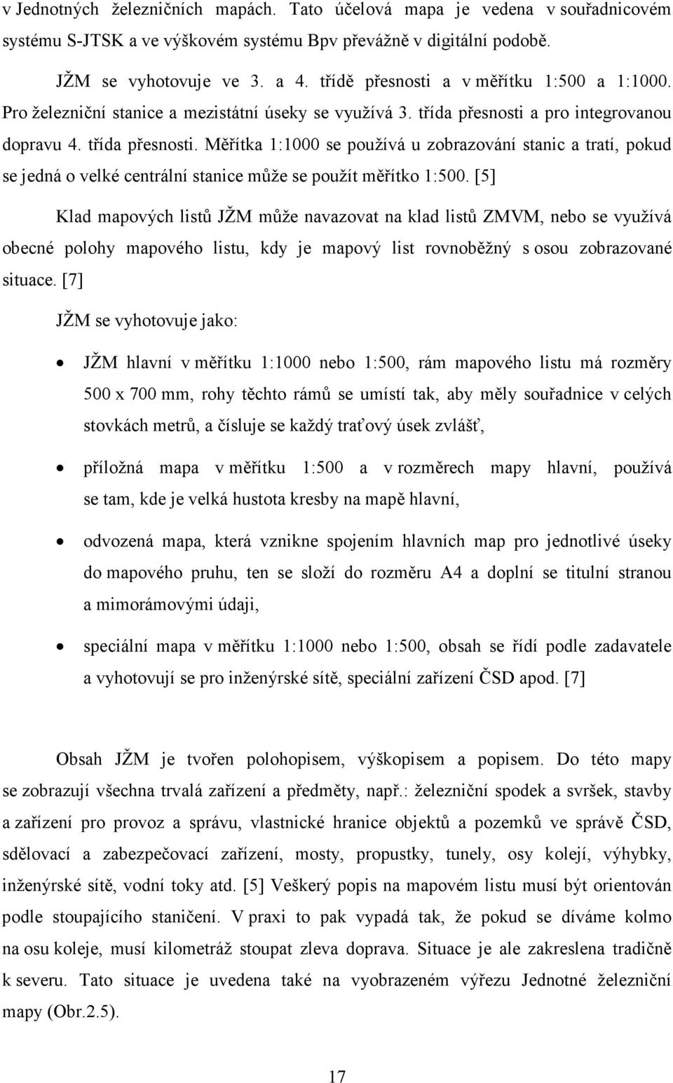 a pro integrovanou dopravu 4. třída přesnosti. Měřítka 1:1000 se používá u zobrazování stanic a tratí, pokud se jedná o velké centrální stanice může se použít měřítko 1:500.