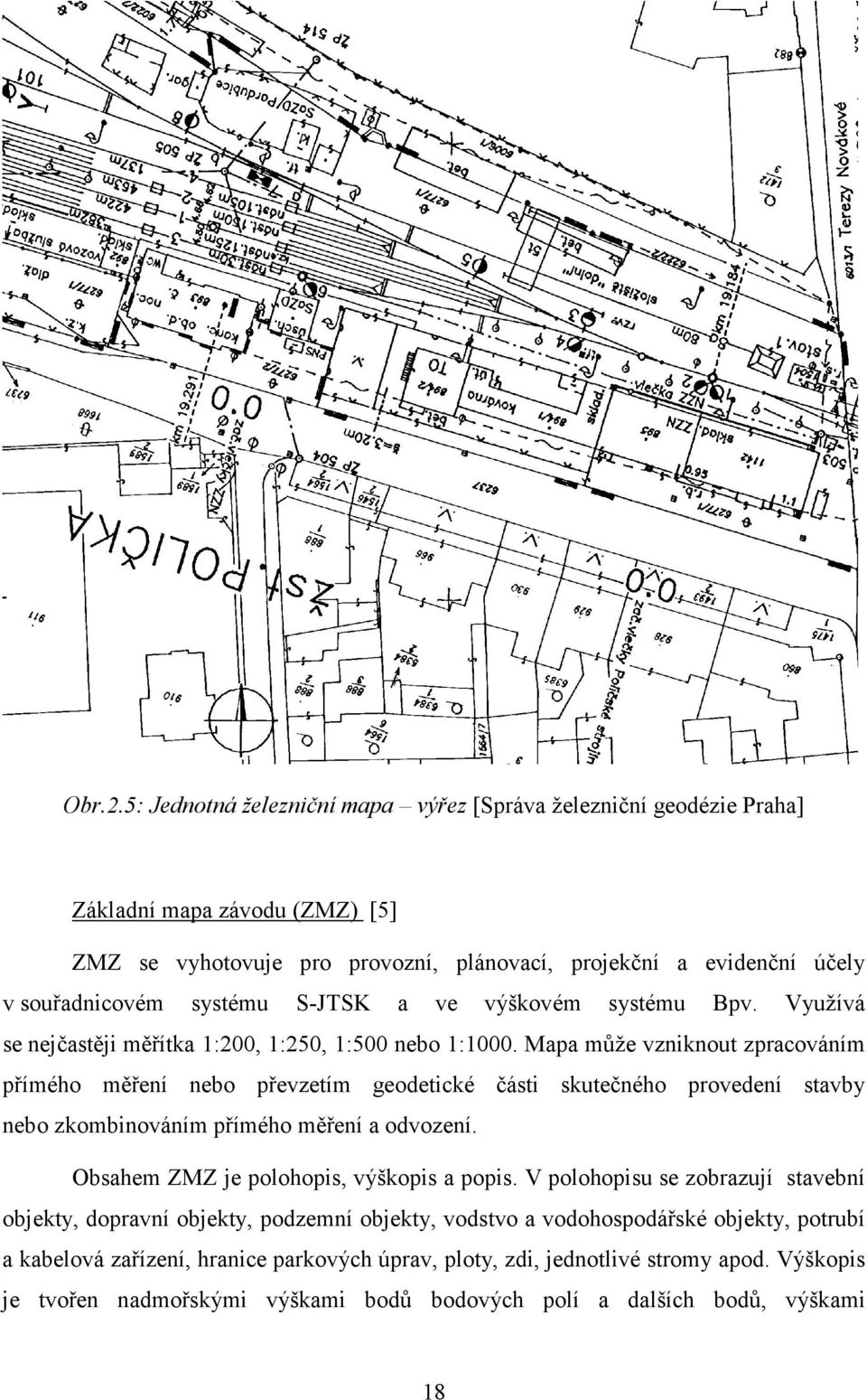 S-JTSK a ve výškovém systému Bpv. Využívá se nejčastěji měřítka 1:200, 1:250, 1:500 nebo 1:1000.