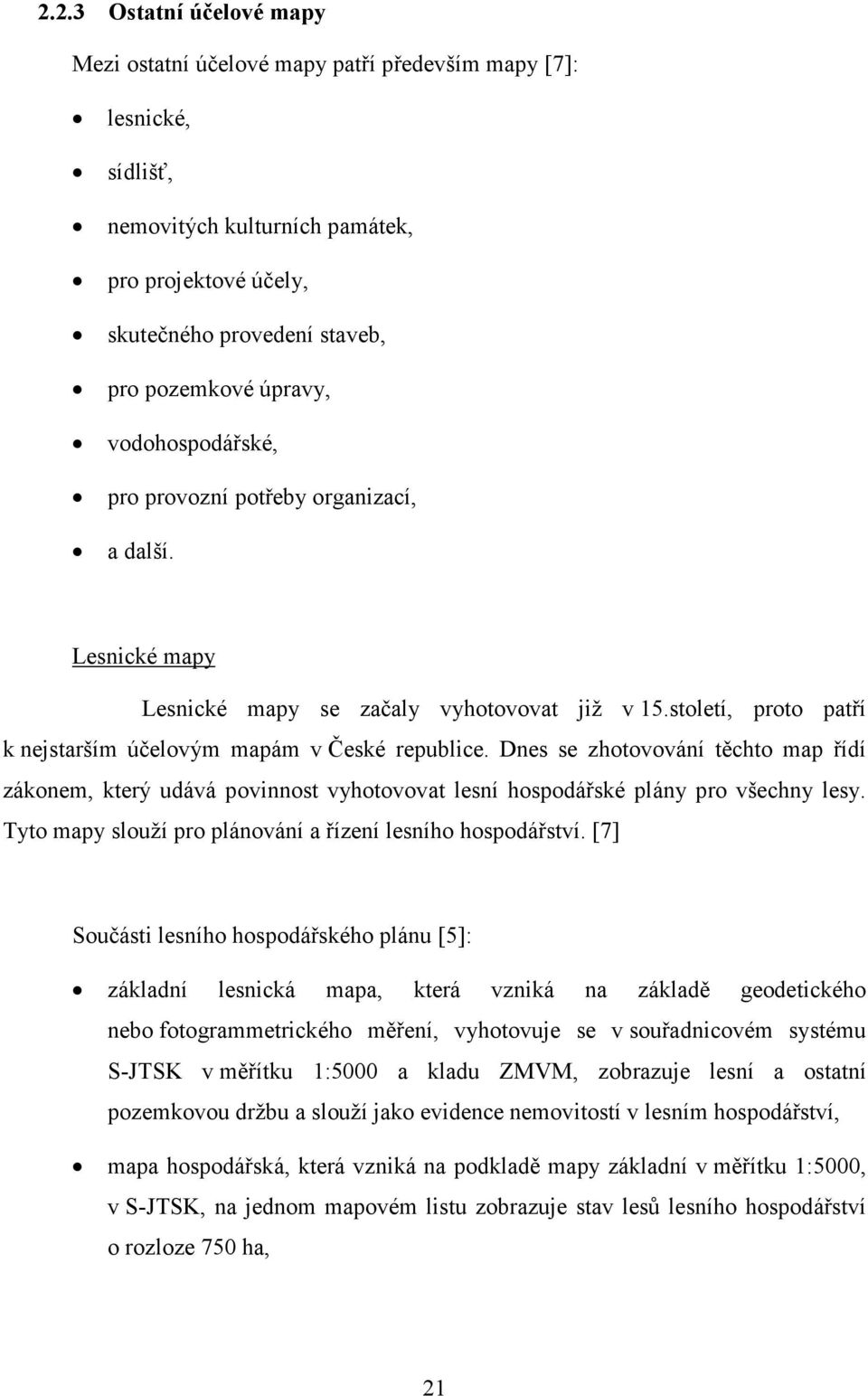 Dnes se zhotovování těchto map řídí zákonem, který udává povinnost vyhotovovat lesní hospodářské plány pro všechny lesy. Tyto mapy slouží pro plánování a řízení lesního hospodářství.