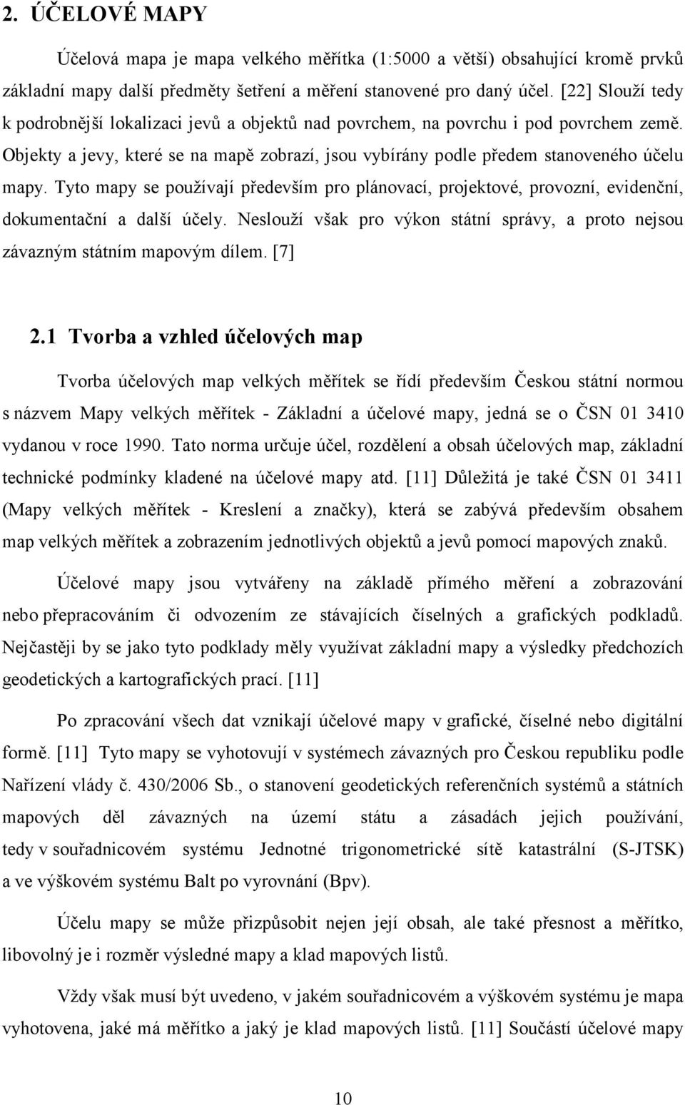 Tyto mapy se používají především pro plánovací, projektové, provozní, evidenční, dokumentační a další účely. Neslouží však pro výkon státní správy, a proto nejsou závazným státním mapovým dílem.