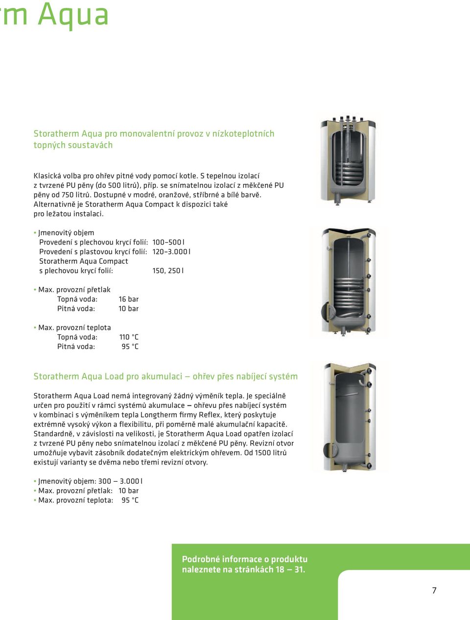 Jmenovitý objem Provedení s plechovou krycí folií: 100 500 l Provedení s plastovou krycí folií: 120 3.000 l Storatherm Aqua Compact s plechovou krycí folií: 150, 250 l Max.
