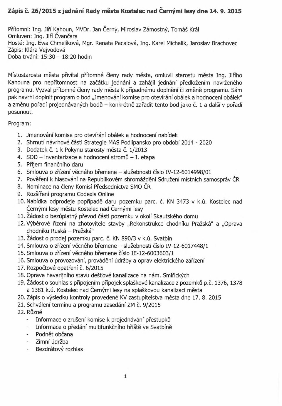 Karel Michalik, Jaroslav Brachovec Zápis: Klára Vejvodová Doba trvání: 15:30-18:20 hodin Místostarosta města přivítal přítomné členy rady města, omluvil starostu města Ing.