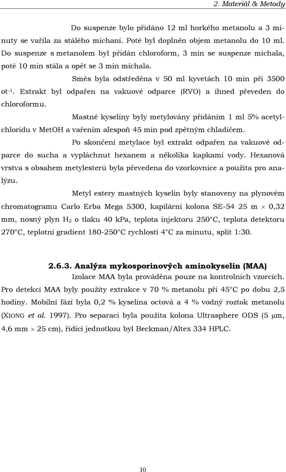 Extrakt byl odpařen na vakuové odparce (RVO) a ihned převeden do chloroformu. Mastné kyseliny byly metylovány přidáním 1 ml 5% acetylchloridu v MetOH a vařením alespoň 45 min pod zpětným chladičem.