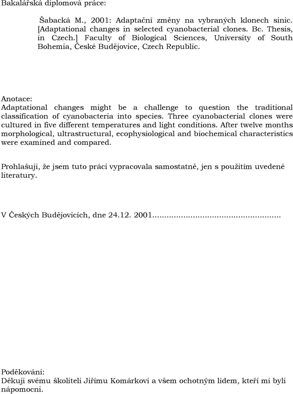 Anotace: Adaptational changes might be a challenge to question the traditional classification of cyanobacteria into species.