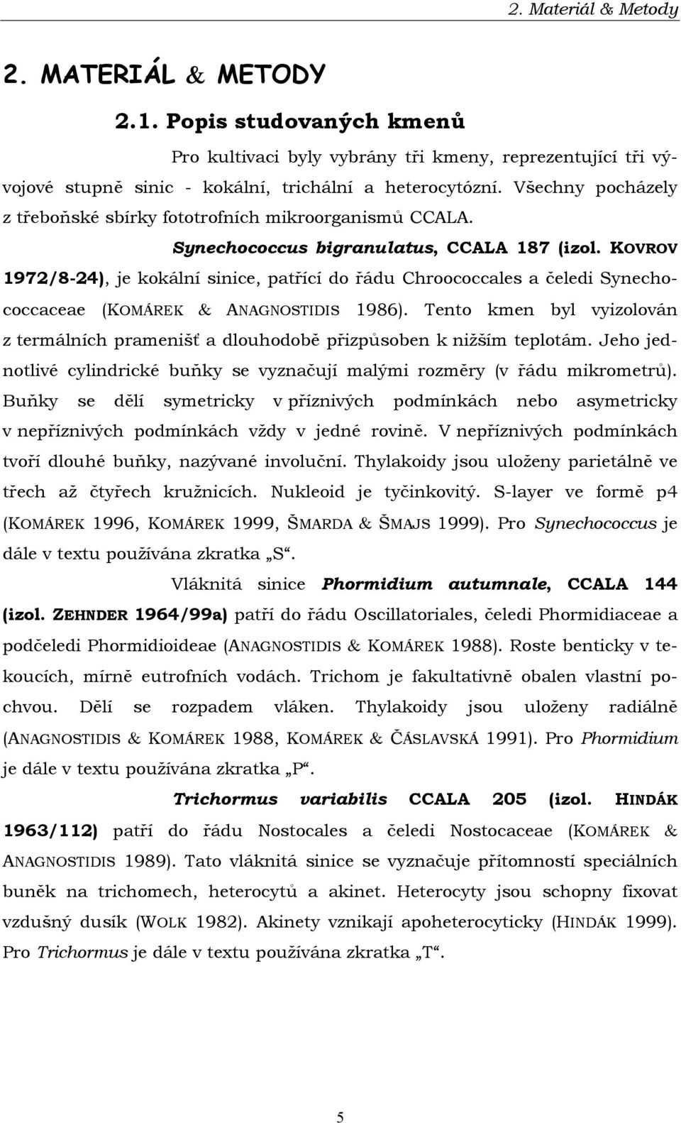 KOVROV 1972/8-24), je kokální sinice, patřící do řádu Chroococcales a čeledi Synechococcaceae (KOMÁREK & ANAGNOSTIDIS 1986).