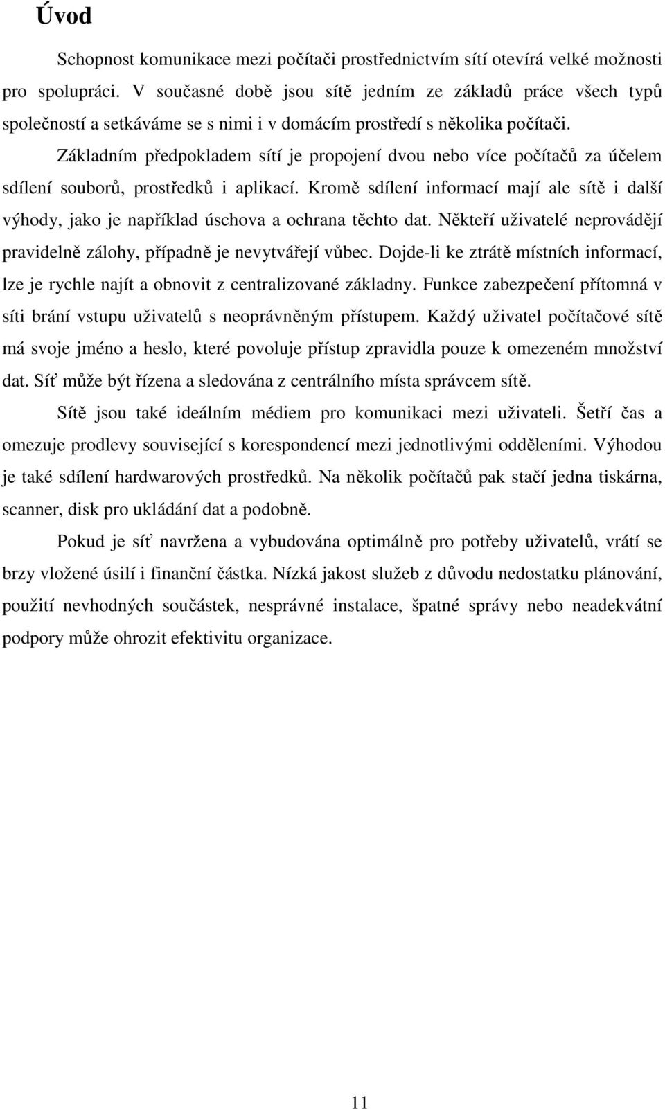 Základním předpokladem sítí je propojení dvou nebo více počítačů za účelem sdílení souborů, prostředků i aplikací.