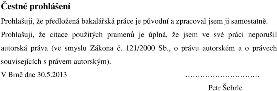 Prohlašuji, že citace použitých pramenů je úplná, že jsem ve své práci neporušil