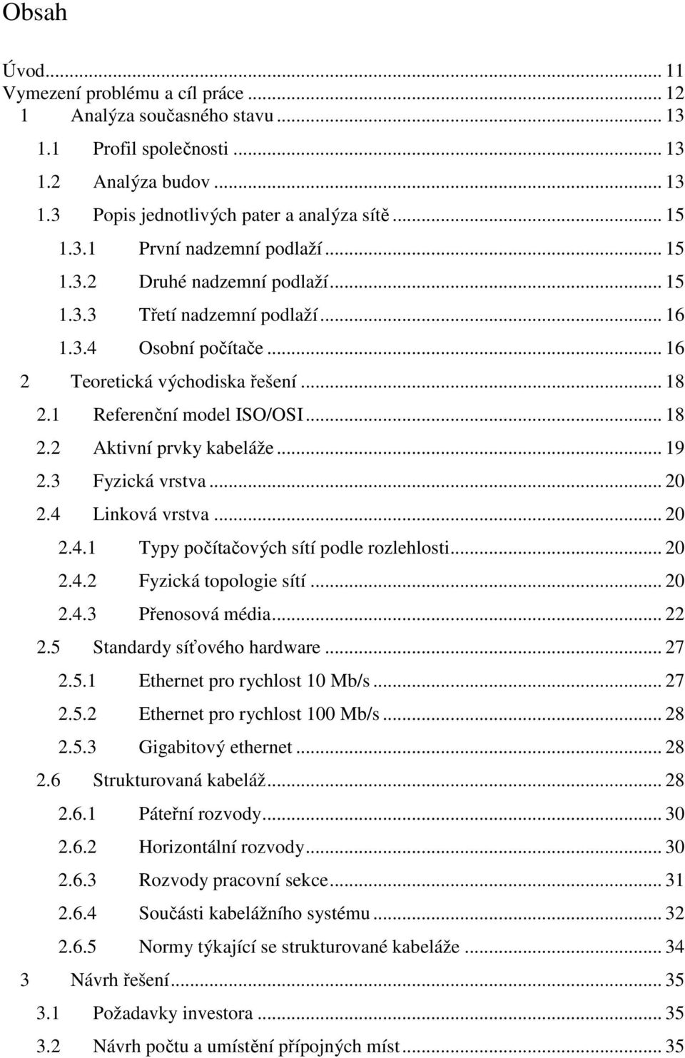 .. 19 2.3 Fyzická vrstva... 20 2.4 Linková vrstva... 20 2.4.1 Typy počítačových sítí podle rozlehlosti... 20 2.4.2 Fyzická topologie sítí... 20 2.4.3 Přenosová média... 22 2.