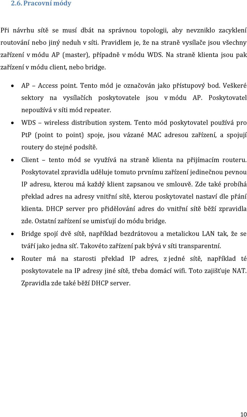 Tento mód je označován jako přístupový bod. Veškeré sektory na vysílačích poskytovatele jsou v módu AP. Poskytovatel nepoužívá v síti mód repeater. WDS wireless distribution system.