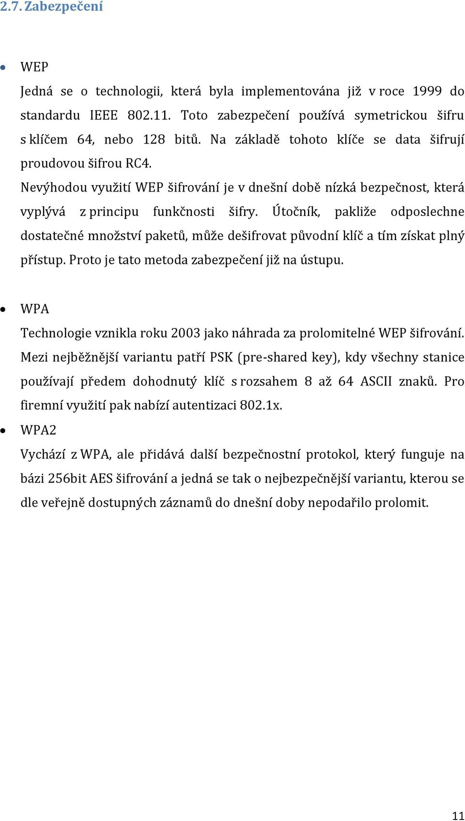 Útočník, pakliže odposlechne dostatečné množství paketů, může dešifrovat původní klíč a tím získat plný přístup. Proto je tato metoda zabezpečení již na ústupu.