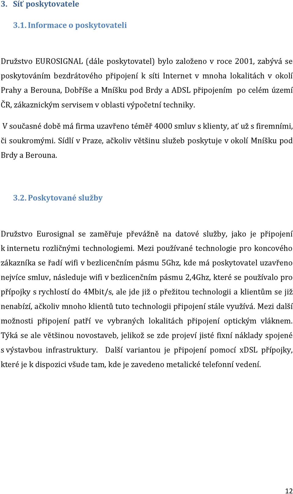 Dobříše a Mníšku pod Brdy a ADSL připojením po celém území ČR, zákaznickým servisem v oblasti výpočetní techniky.