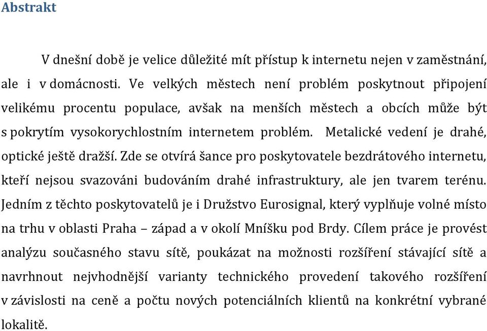 Metalické vedení je drahé, optické ještě dražší. Zde se otvírá šance pro poskytovatele bezdrátového internetu, kteří nejsou svazováni budováním drahé infrastruktury, ale jen tvarem terénu.