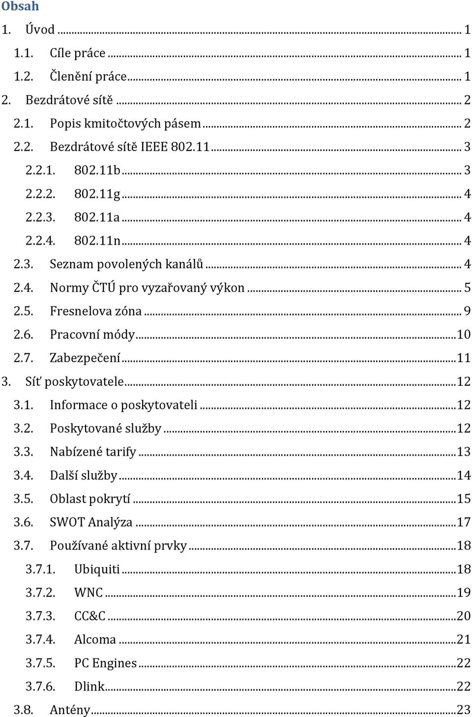 .. 11 3. Síť poskytovatele... 12 3.1. Informace o poskytovateli... 12 3.2. Poskytované služby... 12 3.3. Nabízené tarify... 13 3.4. Další služby... 14 3.5. Oblast pokrytí... 15 3.6.