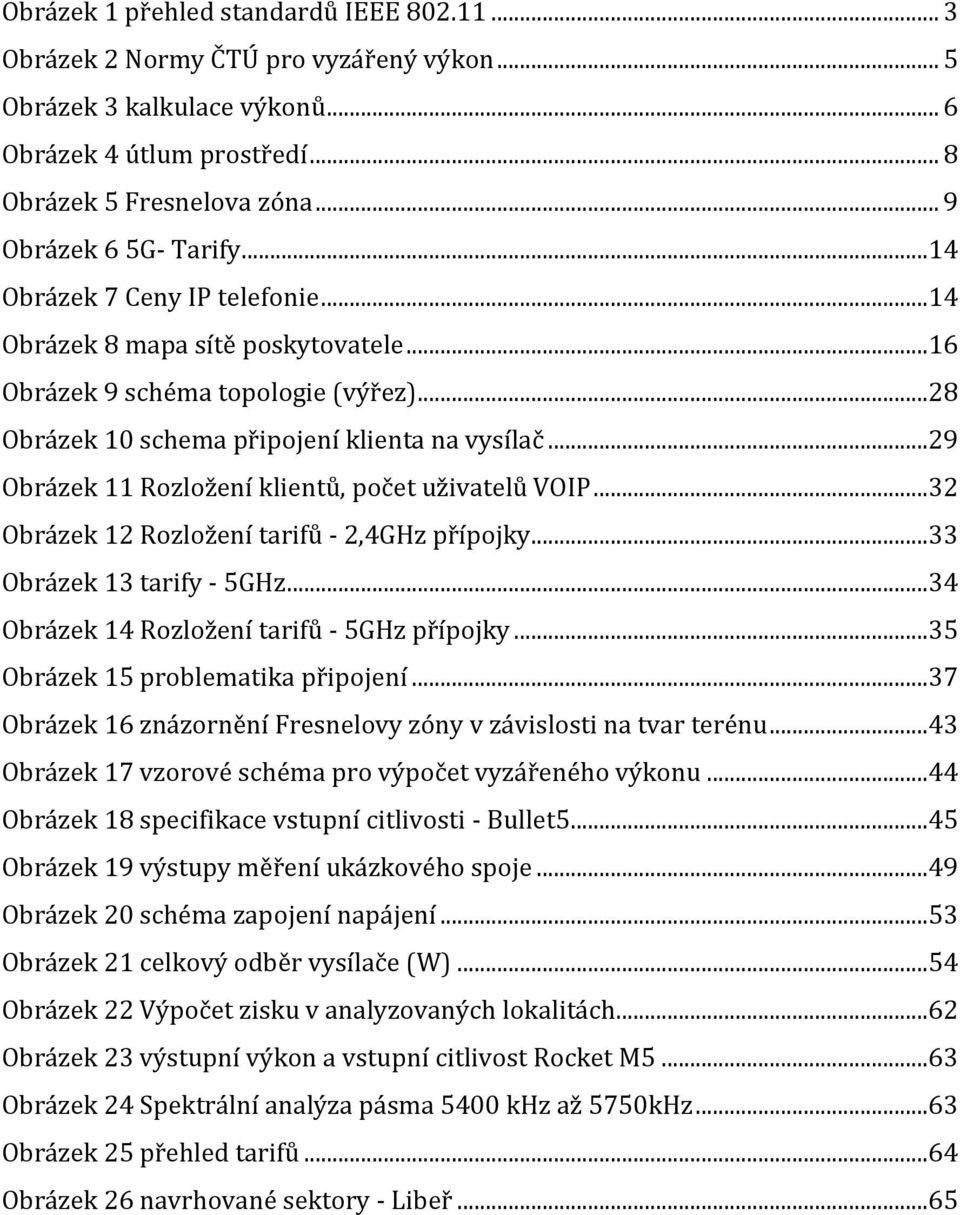 .. 29 Obrázek 11 Rozložení klientů, počet uživatelů VOIP... 32 Obrázek 12 Rozložení tarifů - 2,4GHz přípojky... 33 Obrázek 13 tarify - 5GHz... 34 Obrázek 14 Rozložení tarifů - 5GHz přípojky.