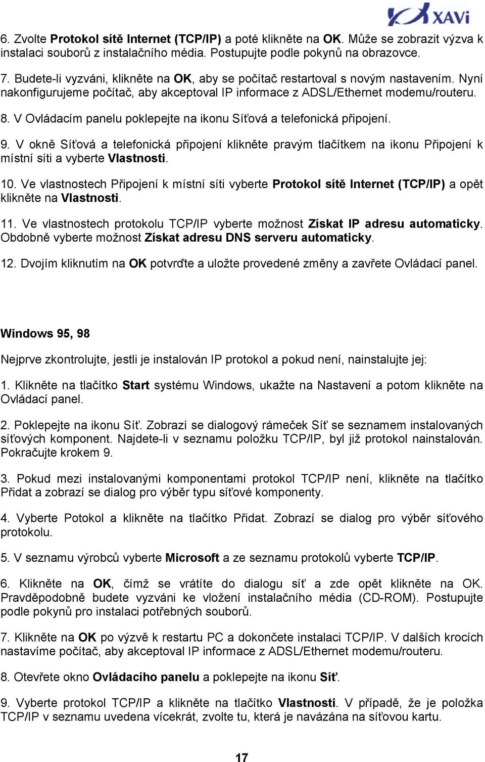 V Ovládacím panelu poklepejte na ikonu Síťová a telefonická připojení. 9. V okně Síťová a telefonická připojení klikněte pravým tlačítkem na ikonu Připojení k místní síti a vyberte Vlastnosti. 10.