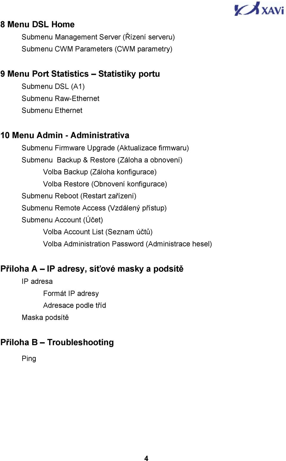 Volba Restore (Obnovení konfigurace) Submenu Reboot (Restart zařízení) Submenu Remote Access (Vzdálený přístup) Submenu Account (Účet) Volba Account List (Seznam účtů) Volba