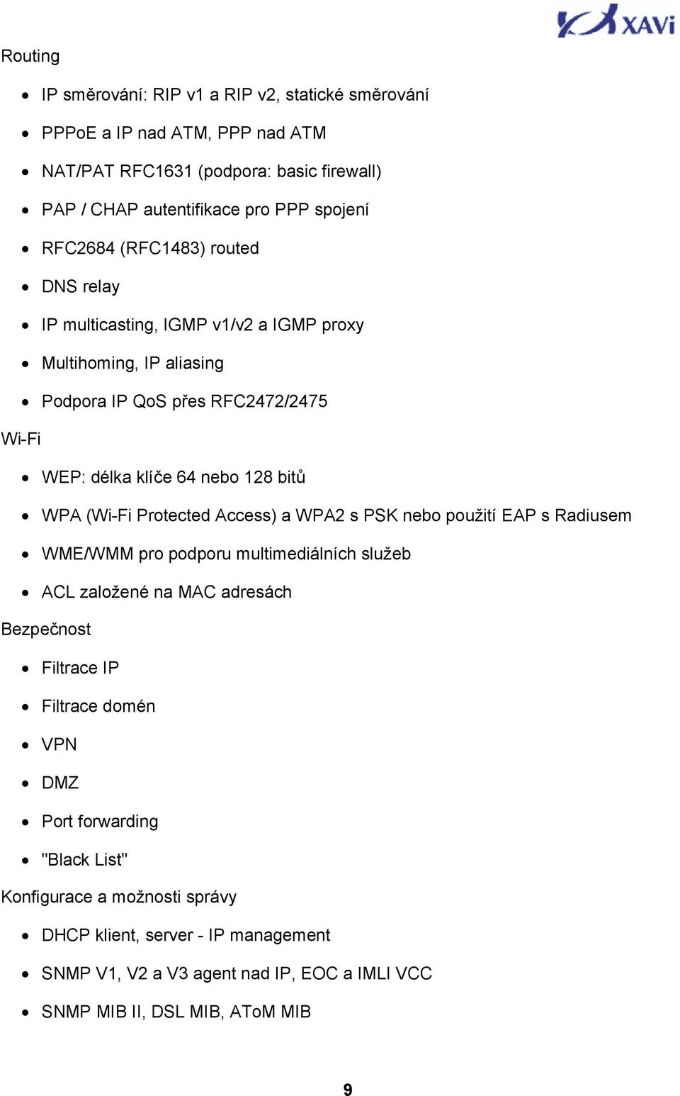 WPA (Wi-Fi Protected Access) a WPA2 s PSK nebo použití EAP s Radiusem WME/WMM pro podporu multimediálních služeb ACL založené na MAC adresách Bezpečnost Filtrace IP Filtrace