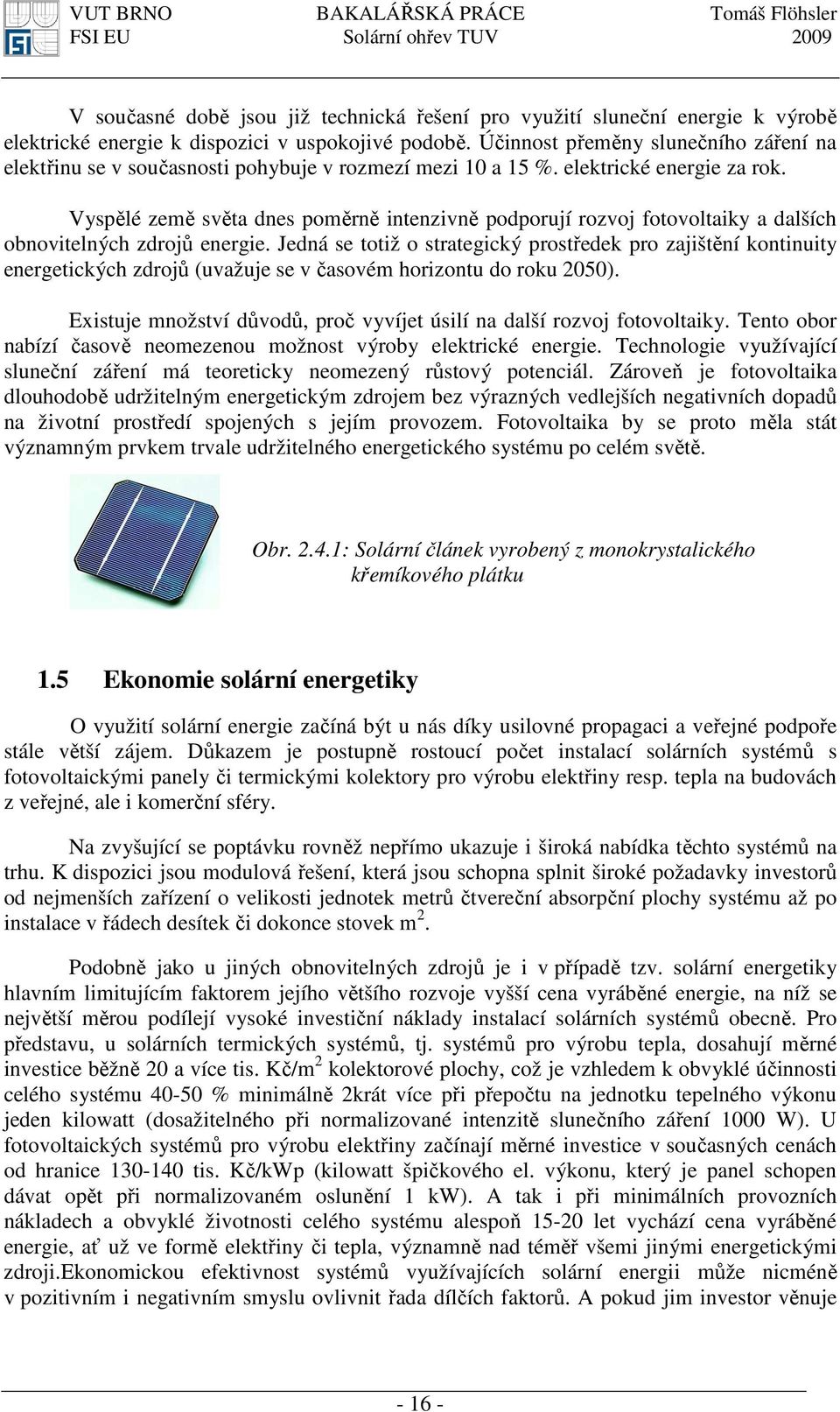 Vyspělé země světa dnes poměrně intenzivně podporují rozvoj fotovoltaiky a dalších obnovitelných zdrojů energie.