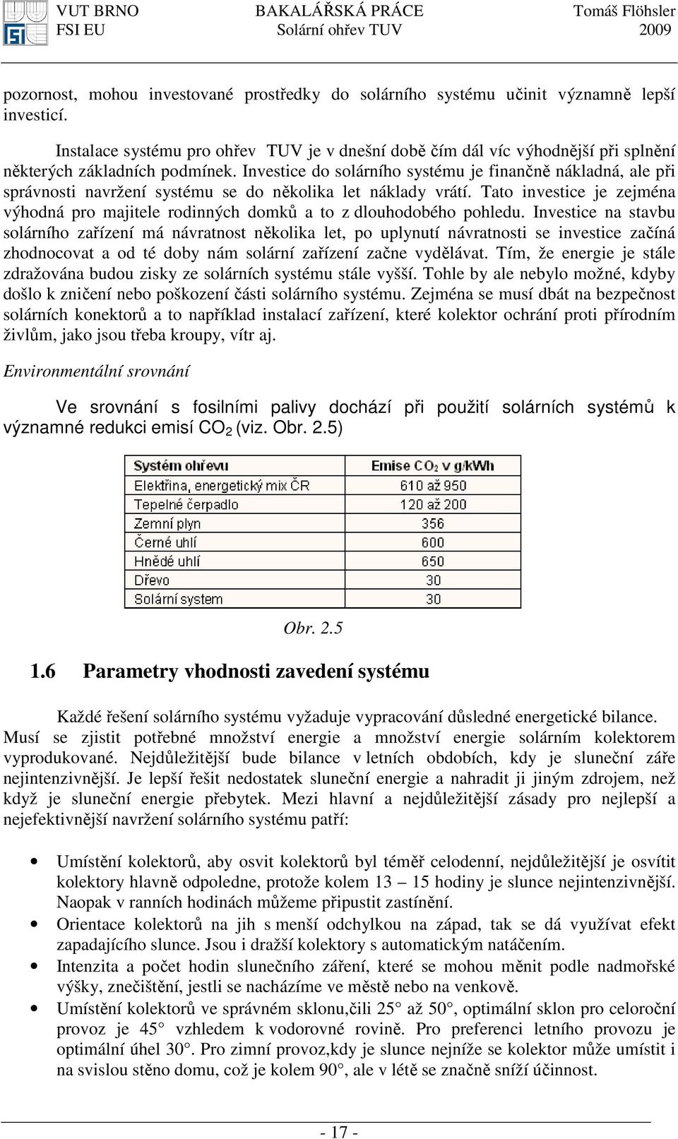 Investice do solárního systému je finančně nákladná, ale při správnosti navržení systému se do několika let náklady vrátí.