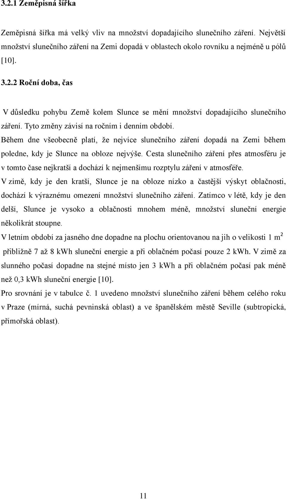 Cesta slunečního záření přes atmosféru je v tomto čase nejkratší a dochází k nejmenšímu rozptylu záření v atmosféře.