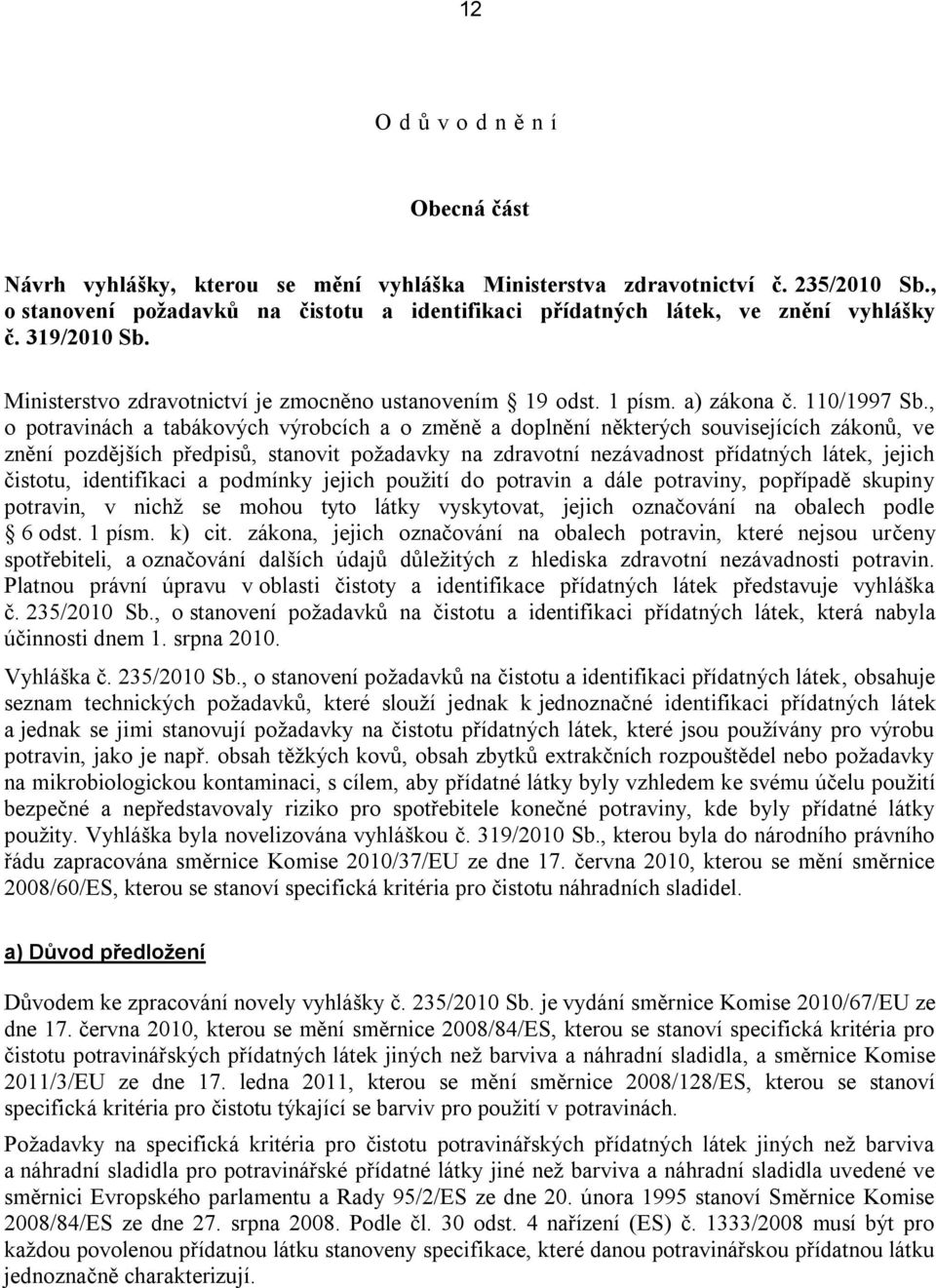 , o potravinách a tabákových výrobcích a o změně a doplnění některých souvisejících zákonů, ve znění pozdějších předpisů, stanovit požadavky na zdravotní nezávadnost přídatných látek, jejich čistotu,