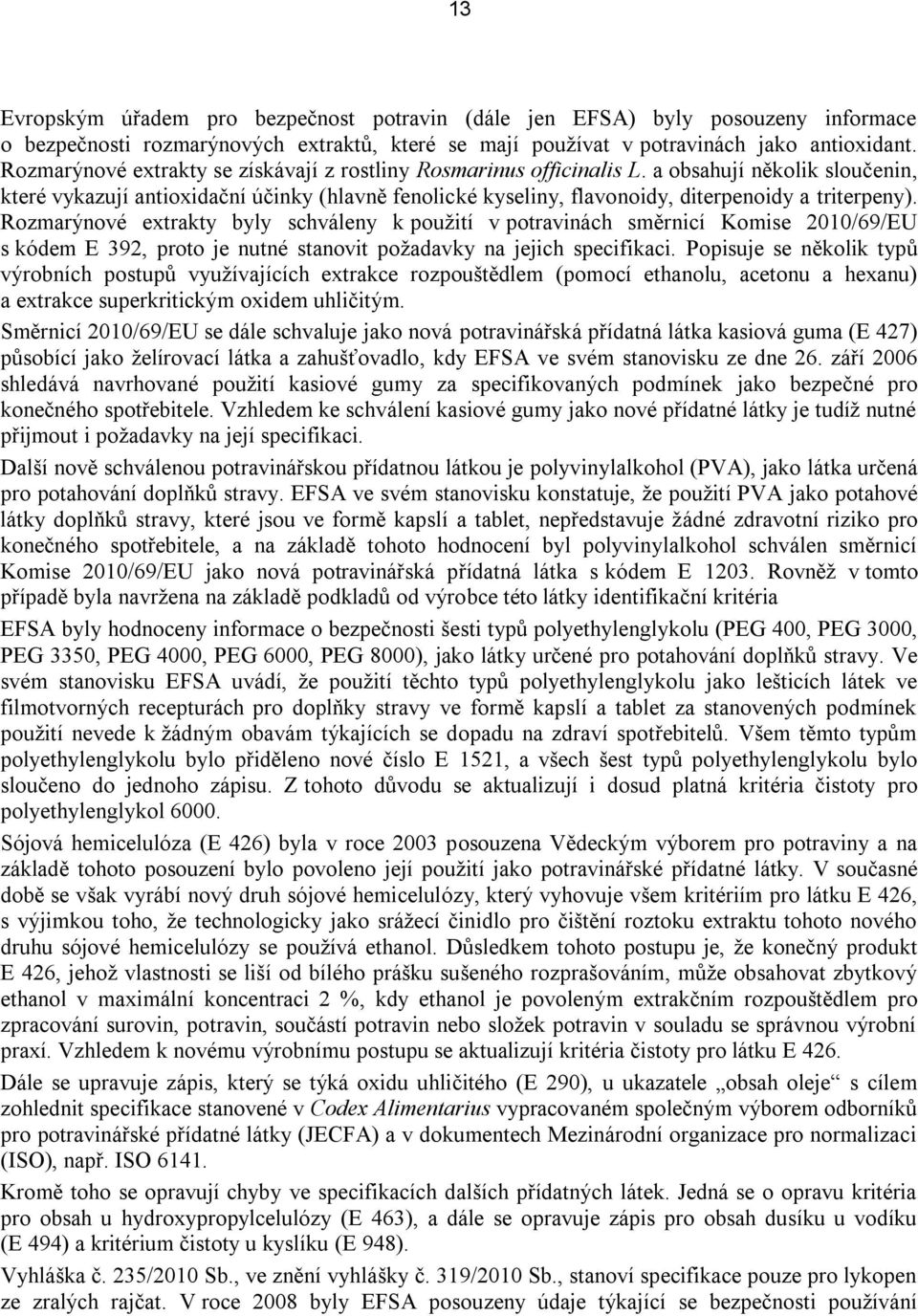 a obsahují několik sloučenin, které vykazují antioxidační účinky (hlavně fenolické kyseliny, flavonoidy, diterpenoidy a triterpeny).