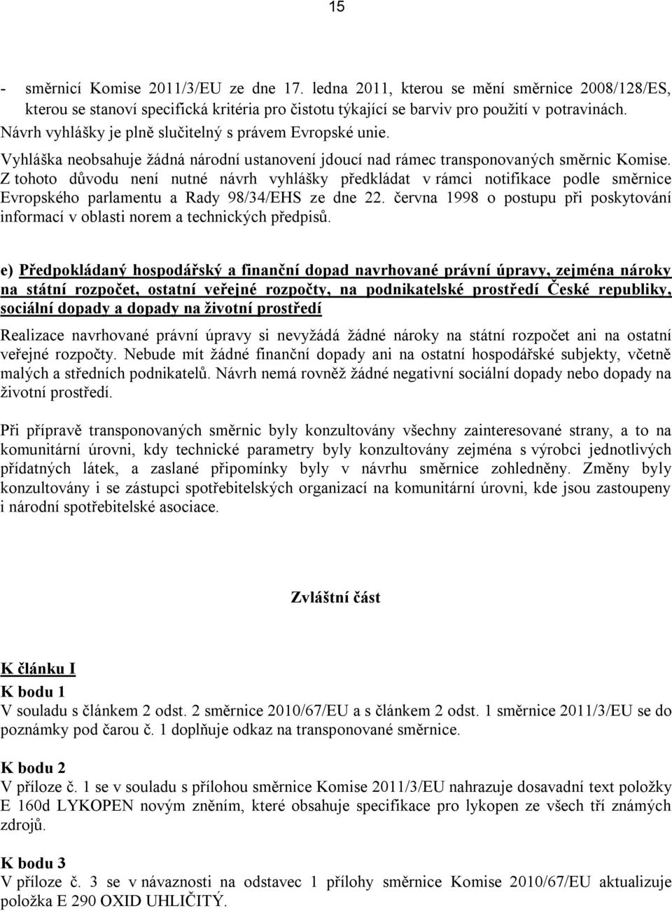 Z tohoto důvodu není nutné návrh vyhlášky předkládat v rámci notifikace podle směrnice Evropského parlamentu a Rady 98/34/EHS ze dne 22.