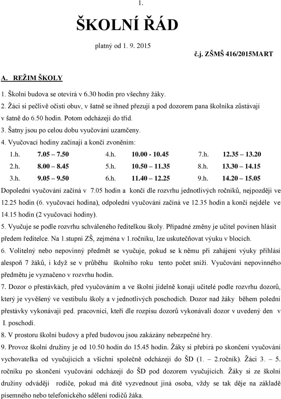 35 8.h. 13.30 14.15 3.h. 9.05 9.50 6.h. 11.40 12.25 9.h. 14.20 15.05 Dopolední vyučování začíná v 7.05 hodin a končí dle rozvrhu jednotlivých ročníků, nejpozději ve 12.25 hodin (6.