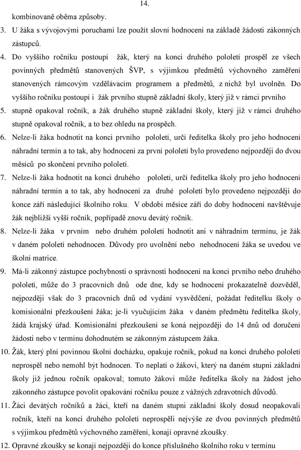 programem a předmětů, z nichž byl uvolněn. Do vyššího ročníku postoupí i žák prvního stupně základní školy, který již v rámci prvního 5.