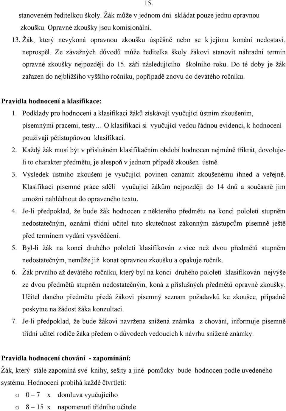 září následujícího školního roku. Do té doby je žák zařazen do nejbližšího vyššího ročníku, popřípadě znovu do devátého ročníku. Pravidla hodnocení a klasifikace: 1.
