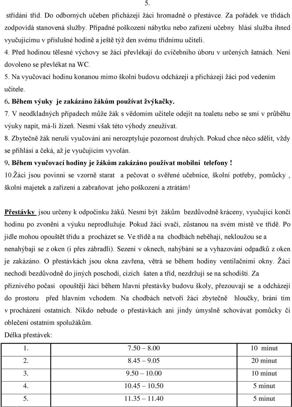 Před hodinou tělesné výchovy se žáci převlékají do cvičebního úboru v určených šatnách. Není dovoleno se převlékat na WC. 5.