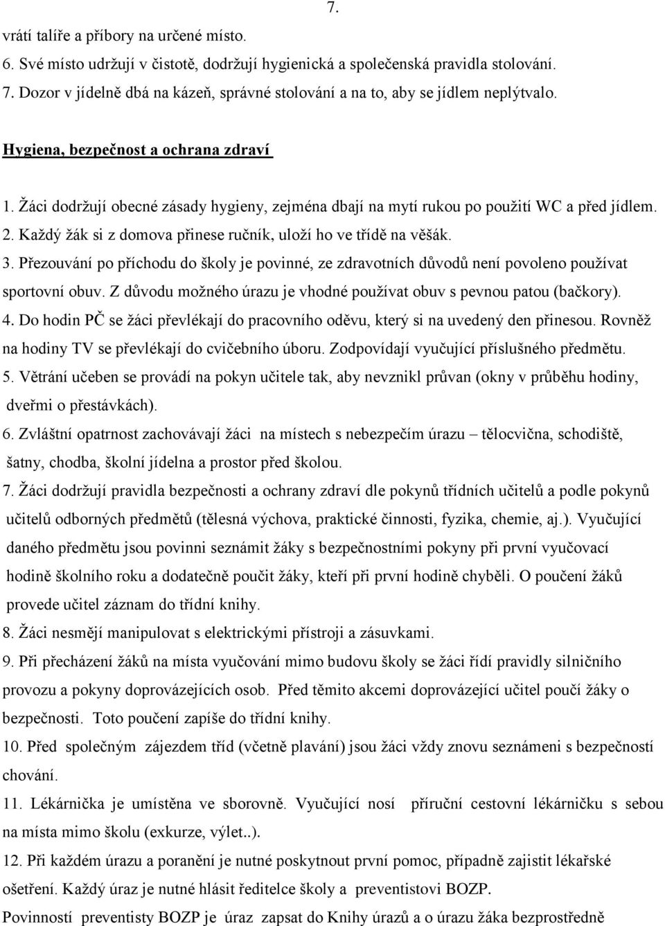 Žáci dodržují obecné zásady hygieny, zejména dbají na mytí rukou po použití WC a před jídlem. 2. Každý žák si z domova přinese ručník, uloží ho ve třídě na věšák. 3.